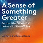 A sense of something greater : Zen and the search for balance in Silicon Valley cover image