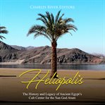 Heliopolis. The History and Legacy of Ancient Egypt's Cult Center for the Sun God Atum cover image