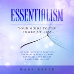 Essentialism. Your Guide to The Power of Less Set your Mind with Practical Tips to Make Your Life More Manageable cover image