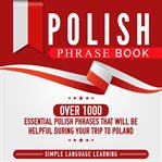 Polish phrase book. Over 1000 Essential Polish Phrases That Will Be Helpful During Your Trip to Poland cover image