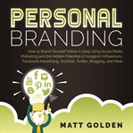 Personal branding. How to Brand Yourself Online Using Social Media Marketing and the Hidden Potential of Instagram Infl cover image
