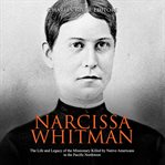 Narcissa whitman. The Life and Legacy of the Missionary Killed by Native Americans in the Pacific Northwest cover image