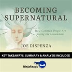 Summary: becoming supernatural. How Common People Are Doing the Uncommon by Joe Dispenza cover image