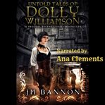 The untold tales of dolly williamson. A Paranormal Steampunk Thriller cover image