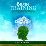 Brain training. How to use accelerated learning to unlock the unlimited memory potential of your brain to memorize f cover image