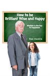 How to be brilliant wise and happy. Happiness is a Choice cover image