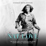 Nat love. The Life and Legacy of the Former Slave Who Became the Wild West's Most Famous Black Cowboy cover image