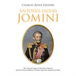 Antoine-henri jomini: the life and legacy of the swiss general and his famous military treatises cover image