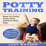 Potty training. How To Potty Train Your Child In One Day cover image