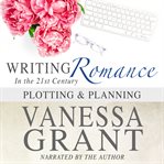 Writing romance in the 21st century. Plotting and Planning cover image