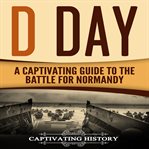 D day. A Captivating Guide to the Battle for Normandy cover image