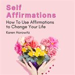 Self affirmations. How To Use Affirmations to Change Your Life cover image