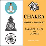 Chakra money magnet. Beginners Guide to Chakras cover image
