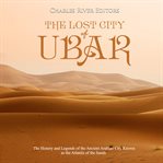 The lost city of ubar. The History and Legends of the Ancient Arabian City Known as the Atlantis of the Sands cover image