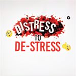 Distress to de-stress. Managing Stress in the 21st Century cover image