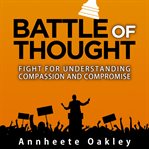 Battle of thought. Fight For Understanding Compassion and Compromise cover image