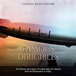 Famous dirigibles. The History and Legacy of Lighter than Air Vehicles from the Renaissance to Today cover image