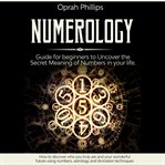 Numerology: guide for beginners to uncover the secret meaning of numbers in your life. how to dis cover image