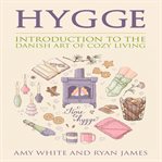 Hygge. Introduction to the Danish Art of Cozy Living cover image