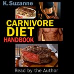 The carnivore diet handbook. Get Lean, Strong, and Feel Your Best Ever on a 100% Animal-Based Diet cover image