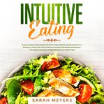 Intuitive eating. Build a Healthy Relationship with Food. Prevent Binge Eating in a Mindful Eating Way with a Revoluti cover image
