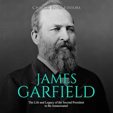 Cover image for James Garfield: The Life and Legacy of the Second President to Be Assassinated