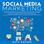 Social media marketing. The Ultimate Guide to Personal Branding Using YouTube, Facebook, Instagram, Blogging for SEO, Twitte cover image