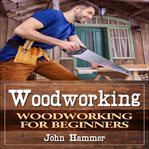 Woodworking. Woodworking For Beginners cover image
