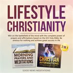 Lifestyle christianity (2 in 1). Win on the battlefield of the mind with the complete power of prayers and affirmations based on the cover image