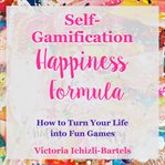 Self-gamification happiness formula. How to Turn Your Life into Fun Games cover image