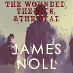 The wounded, the sick, & the dead cover image