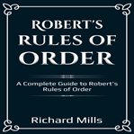 Robert's rules of order : a complete guide to Robert's rules of order cover image