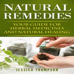 Natural remedies. Your Guide for Herbal Medicines and Natural Healing cover image