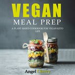 Vegan meal prep. A Plant-Based Cookbook for Vegan Keto Life cover image