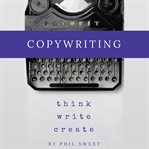 Copywriting. How to Write Copy That Sells and Working Anywhere With Your Own Freelance Copywriting Business cover image