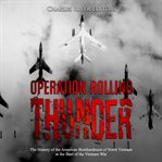Operation rolling thunder. The History of the American Bombardment of North Vietnam at the Start of the Vietnam War cover image