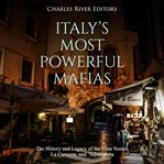 Italy's most powerful mafias. The History and Legacy of the Cosa Nostra, La Camorra, and 'Ndrangheta cover image