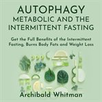 Autophagy metabolic and the intermittent fasting: get the full benefits of the intermittent fast cover image