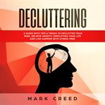 Decluttering. Declutter your Mind, Relieve Anxiety, Simplifying your Life and Live Happier with Stress Free , Usin cover image