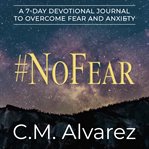 #nofear: a 7-day devotional journal to overcome fear and anxiety. How to Overcome Fear, Worry, and Anxiety cover image