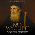 John wycliffe. The Life and Legacy of the English Theologian Who Preceded the Protestant Reformation cover image