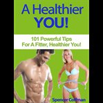 A healthier you. 11 Powerful Tips For A Fitter, Healthier You cover image