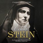 Edith stein. The Life and Legacy of the Jewish Philosopher Who Became a Catholic Saint cover image