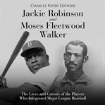 Jackie robinson and moses fleetwood walker. The Lives and Careers of the Players Who Integrated Major League Baseball cover image