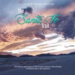 The santa fe trail. The History and Legacy of 19th Century America's Most Popular Overland Route to the Southwest cover image