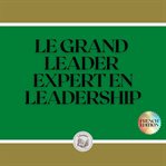 Le grand leader: expert en leadership cover image