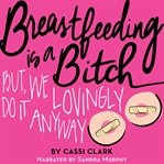 Breastfeeding is a bitch : but we lovingly do it anyway cover image