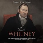 Eli whitney. The Life and Legacy of the American Inventor Whose Cotton Gin Transformed the Antebellum South cover image