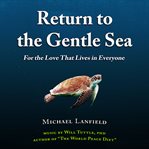 Return to the gentle sea. For the Love That Lives in Everyone cover image