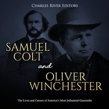 Cover image for Samuel Colt and Oliver Winchester: The Lives and Careers of America's Most Influential Gunsmiths